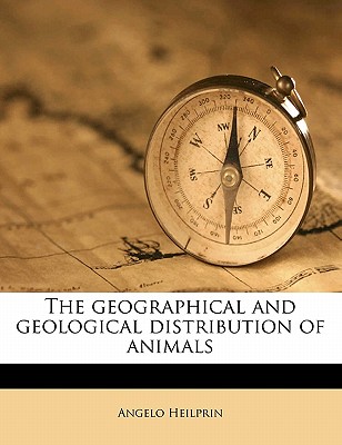 The Geographical and Geological Distribution of Animals