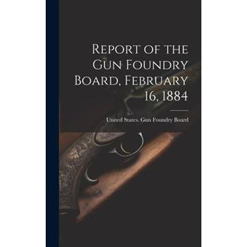 Report of the Gun Foundry Board, February 16, 1884