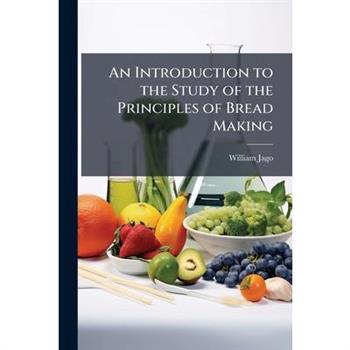 An Introduction to the Study of the Principles of Bread Making