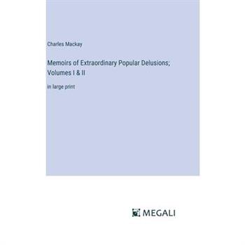 Memoirs of Extraordinary Popular Delusions; Volumes I & II