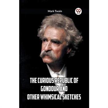 The Curious Republic Of Gondour And Other Whimsical Sketches