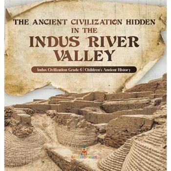 The Ancient Civilization Hidden in the Indus River Valley Indus Civilization Grade 6 Children's Ancient History