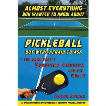 Almost Everything You Wanted to Know about Pickleball but Were Afraid to Ask
