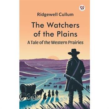 The Watchers of the Plains A Tale of the Western Prairies