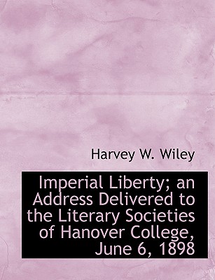 Imperial Liberty; An Address Delivered to the Literary Societies of Hanover College, June 6, 1898
