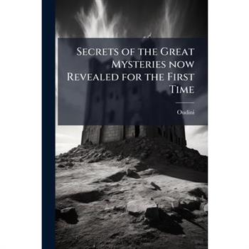 Secrets of the Great Mysteries now Revealed for the First Time