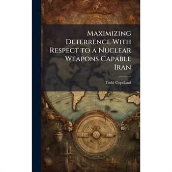 Maximizing Deterrence With Respect to a Nuclear Weapons Capable Iran