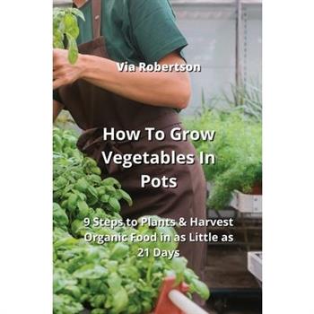 How To Grow Vegetables In Pots
