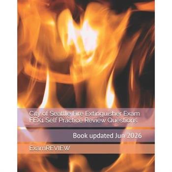City of Seattle Fire Extinguisher Exam FEX1 Self Practice Review Questions