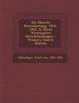 Die Oberste Heeresleitung, 1914-1916, in Ihren Wichtigsten Entschliessungen