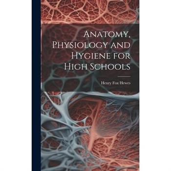 Anatomy, Physiology and Hygiene for High Schools