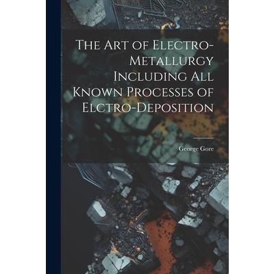 The Art of Electro-Metallurgy Including All Known Processes of Elctro-Deposition