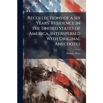 Recollections of a six Years' Residence in the United States of America, Interspersed With Original Anecdotes