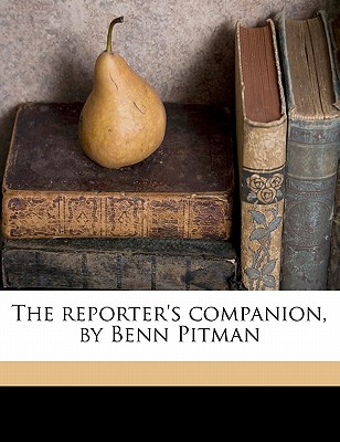 The Reporter’s Companion, by Benn Pitman