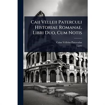 Caii Velleii Paterculi Historiae Romanae, Libri Duo, Cum Notis