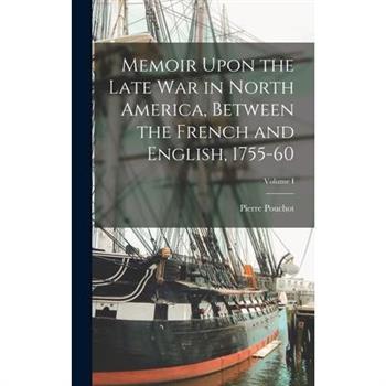 Memoir Upon the Late War in North America, Between the French and English, 1755-60; Volume I