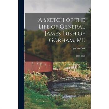 A Sketch of the Life of General James Irish of Gorham, ME