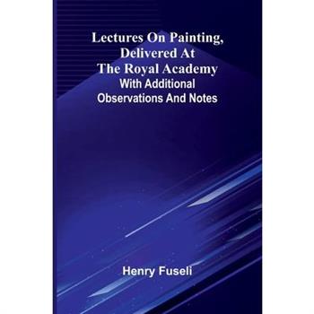 Lectures on painting, delivered at the Royal Academy