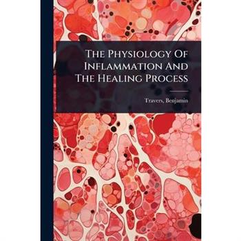 The Physiology Of Inflammation And The Healing Process