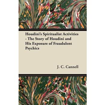 Houdini's Spiritualist Activities - The Story of Houdini and His Exposure of Fraudulent Psychics