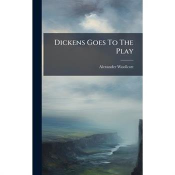 Dickens Goes To The Play Dickens Goes To The Play