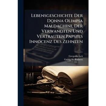Lebensgeschichte Der Donna Olimpia Maldachini, Der Verwandten Und Vertrauten Papstes Innocenz Des Zehnten