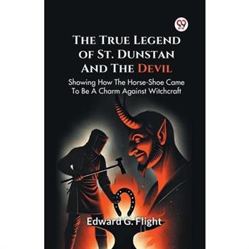 The True Legend Of St. Dunstan And The Devil Showing How The Horse-Shoe Came To Be A Charm Against Witchcraft