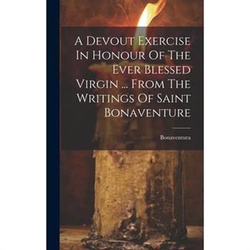 A Devout Exercise In Honour Of The Ever Blessed Virgin ... From The Writings Of Saint Bonaventure
