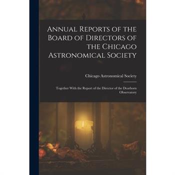 Annual Reports of the Board of Directors of the Chicago Astronomical Society