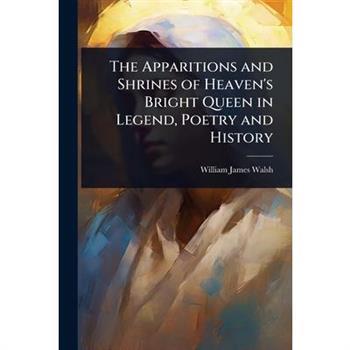 The Apparitions and Shrines of Heaven’s Bright Queen in Legend, Poetry and History