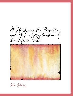 A Treatise on the Properties and Medical Application of the Vapour Bath