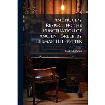 An Enquiry Respecting the Punctuation of Ancient Greek, by Herman Heinfetter