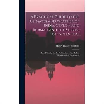 A Practical Guide to the Climates and Weather of India, Ceylon and Burmah and the Storms of Indian Seas