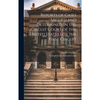 Reports of Cases Argued and Determined in the Circuit Court of the United States for the First Circuit; Volume 1
