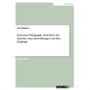 Schwarze P瓣dagogik. Absichten der Erzieher und Auswirkungen auf ihre Z繹glinge