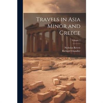 Travels in Asia Minor and Greece; Volume 1