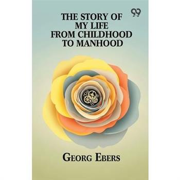 The Story Of My Life From Childhood To Manhood