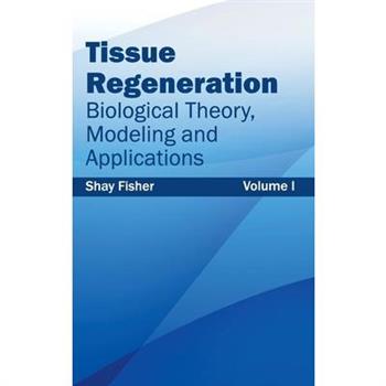 Tissue Regeneration: Biological Theory, Modeling and Applications (Volume I)