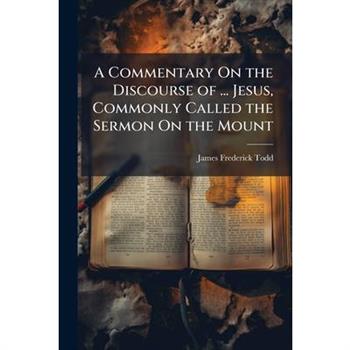 A Commentary On the Discourse of ... Jesus, Commonly Called the Sermon On the Mount