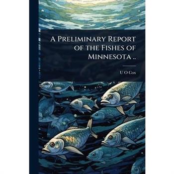 A Preliminary Report of the Fishes of Minnesota ..
