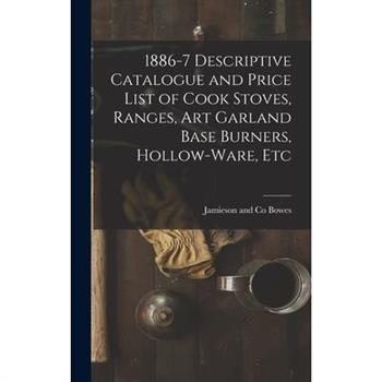 1886-7 Descriptive Catalogue and Price List of Cook Stoves, Ranges, Art Garland Base Burners, Hollow-ware, Etc