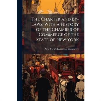 The Charter and By-Laws, With a History of the Chamber of Commerce of the State of New York