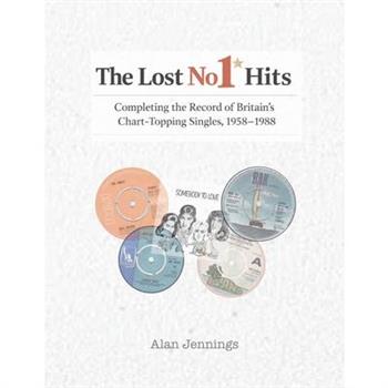 The Lost No 1 Hits - Completing the Record of Britain's Chart-Topping Singles, 1958-1988