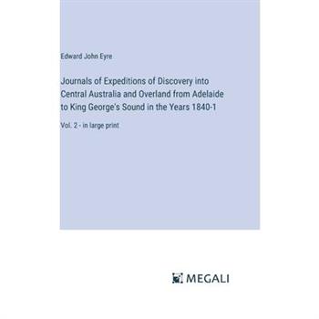 Journals of Expeditions of Discovery into Central Australia and Overland from Adelaide to King George’s Sound in the Years 1840-1