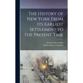 The History of New York From Its Earliest Settlement to the Present Time