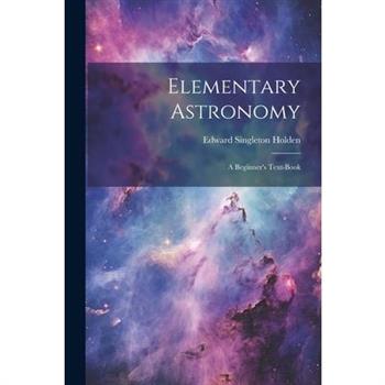 Elementary Astronomy; a Beginner's Text-book