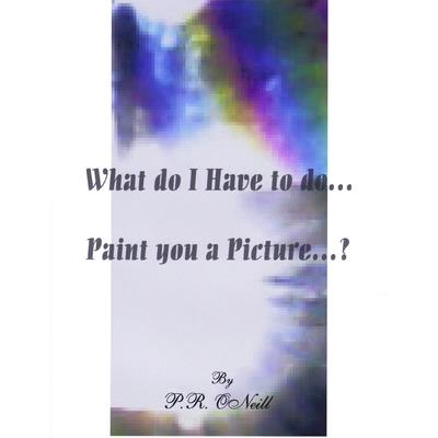 What Do I Have To Do....Paint You A Picture?
