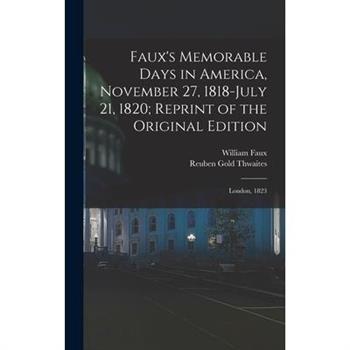 Faux's Memorable Days in America, November 27, 1818-July 21, 1820; Reprint of the Original Edition