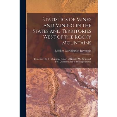 Statistics of Mines and Mining in the States and Territories West of the Rocky Mountains