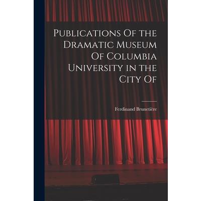 Publications Of the Dramatic Museum Of Columbia University in the City Of